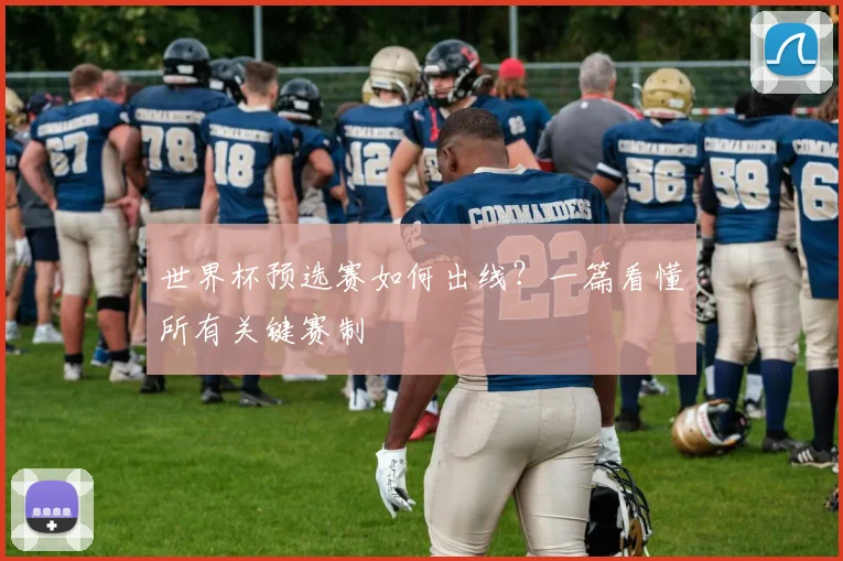 世界杯预选赛如何出线？一篇看懂所有关键赛制