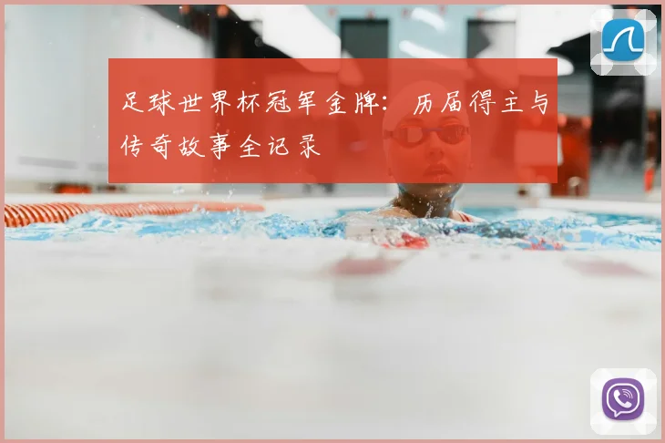 足球世界杯冠军金牌：历届得主与传奇故事全记录