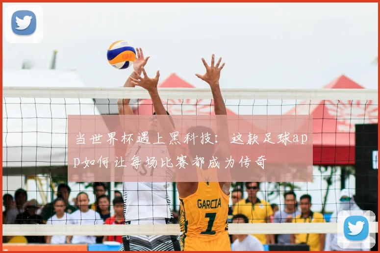 当世界杯遇上黑科技:这款足球app如何让每场比赛都成为传奇