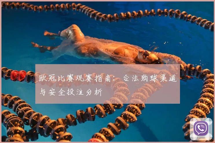 欧冠比赛观赛指南：合法购球渠道与安全投注分析